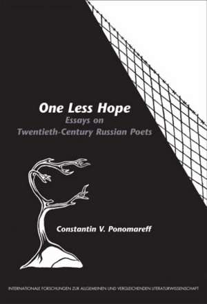 One Less Hope: Essays on Twentieth-Century Russian Poets de Constantin V. Ponomareff