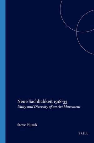 Neue Sachlichkeit 1918-33: Unity and Diversity of an Art Movement de Steve Plumb