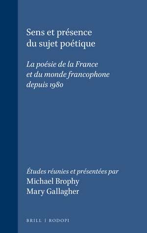 Sens et présence du sujet poétique: La poésie de la France et du monde francophone depuis 1980 de Michael Brophy