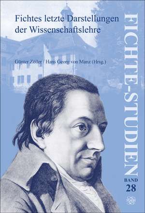 Fichtes letzte Darstellungen der Wissenschaftslehre: Beiträge zum Fünften Internationalen Fichte-Kongreβ »Johann Gottlieb Fichte. Das Spätwerk (1810-1814) und das Lebenswerk« in München vom 14. bis 21. Oktober 2003. Teil I de Günter Zöller