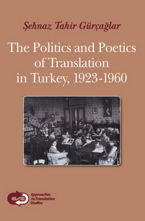 The Politics and Poetics of Translation in Turkey, 1923-1960 de Şehnaz Tahir Gürçağlar