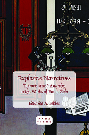 Explosive Narratives: Terrorism and Anarchy in the Works of Emile Zola de Eduardo A. Febles