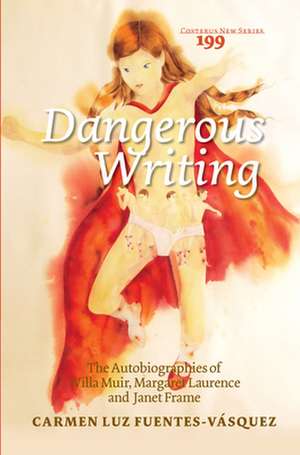 Dangerous Writing: The Autobiographies of Willa Muir, Margaret Laurence and Janet Frame de Carmen Luz Fuentes-Vásquez