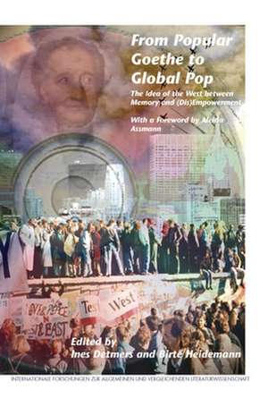 From Popular Goethe to Global Pop: The Idea of the West between Memory and (Dis)Empowerment. With a Foreword by Aleida Assmann de Ines Detmers