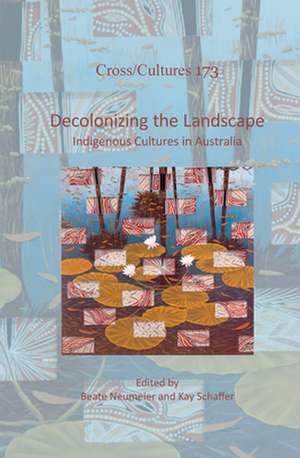 Decolonizing the Landscape: Indigenous Cultures in Australia de Beate Neumeier