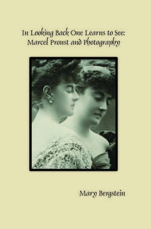 In Looking Back One Learns to See: Marcel Proust and Photography de Mary Bergstein