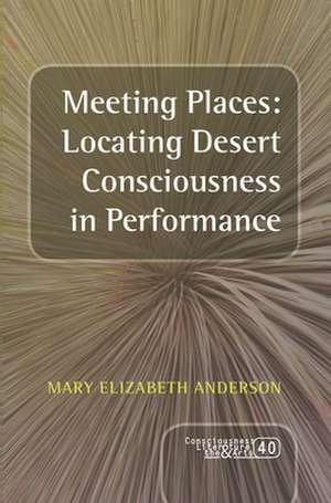 Meeting Places: Locating Desert Consciousness in Performance de Mary Elizabeth Anderson