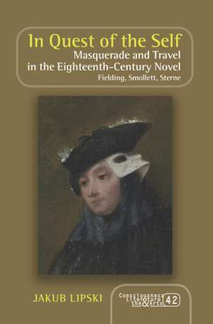 In Quest of the Self: Masquerade and Travel in the Eighteenth-Century Novel. Fielding, Smollett, Sterne de Jakub Lipski