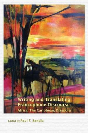 Writing and Translating Francophone Discourse de Paul F Bandia