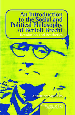 An Introduction to the Social and Political Philosophy of Bertolt Brecht: Revolution and Aesthetics de Anthony Squiers