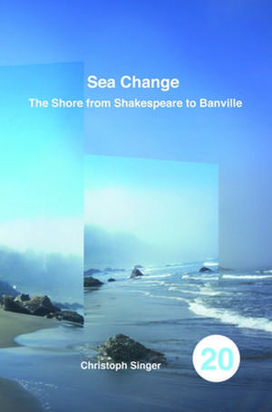 Sea Change: The Shore from Shakespeare to Banville de Christoph Singer