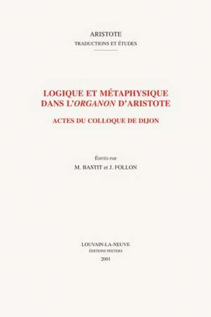 Logique Et Metaphysique Dans L'Organon D'Aristote: Actes Du Colloque de Dijon de A. Deschard