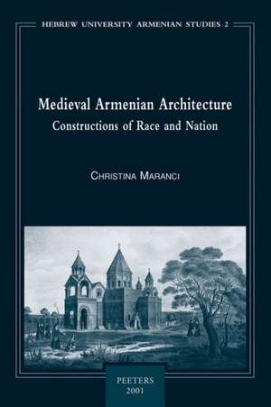 Medieval Armenian Architecture: Constructions of Race and Nation de Christina Maranci