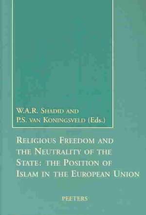 Religious Freedom and the Neutrality of the State: The Position of Islam in the European Union de A. Shadid