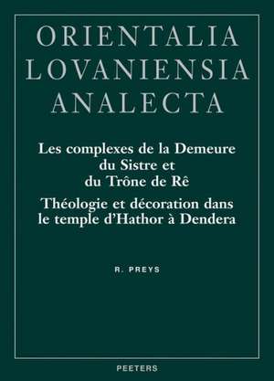 Les Complexes de La Demeure Du Sistre Et Du Trone de Re: Theologie Et Decoration Dans Le Temple D'Hathor a Dendera de R. Preys