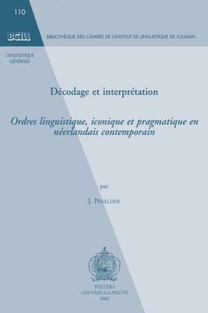 Decodage Et Interpretation: Ordres Linguistique, Iconique Et Pragmatique En Neerlandais Contemporain de J. Pekelder