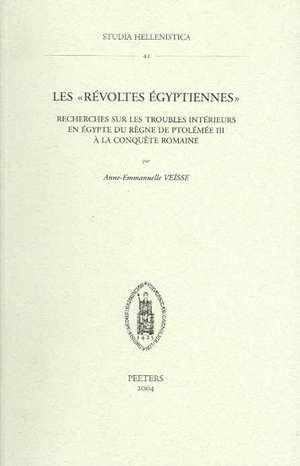 Les Revoltes Egyptiennes: Recherches Sur les Troubles Interieurs En Egypte Du Regne de Ptolomee III a la Conquete Romaine de Anne-Emmanuelle Veisse