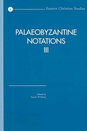 Palaeobyzantine Notations III: ACTA of the Congress Held at Hernen Castle, the Netherlands, in March 2001 de G. Wolfram