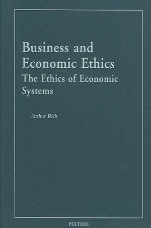 Business and Ecnomic Ethics: The Ethics of Economic Systems de Arthur Rich