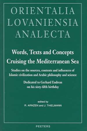 Words, Texts and Concepts Cruising the Mediterranean Sea: Studies on the Sources, Contents and Influences of Islamic Civilization and Arabic Philosoph de R. Arnzen