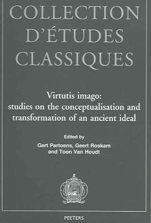 Virtutis Imago: Studies on the Conceptualisation and Transformation of an Ancient Ideal de T. Van Houdt