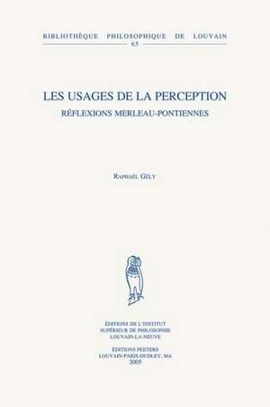 Les Usages de La Perception: Reflexions Merleau-Pontiennes de Raphael Gely