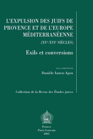 L'Expulsion Des Juifs de Provence Et de L'Europe Mediterraneenne (XV-XVI Siecles): Exils Et Conversions de Daniele Iancu-Agou