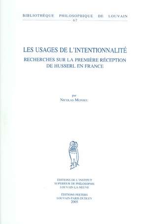 Les Usages de L'Intentionnalite: Recherches Sur La Premiere Reception de Husserl En France de N. Monceu