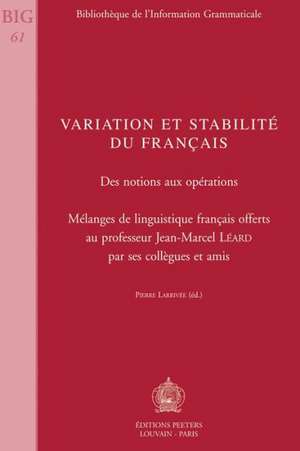 Variation Et Stabilite Du Francais. Des Notions Aux Operations: Melanges de Linguistique Francais Offerts Au Professeur Jean-Marcel Leard Par Ses Coll de Pierre Larrivee