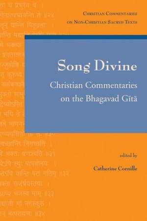 Song Divine: Christian Commentaries on the Bhagavad Gita de C. Cornille