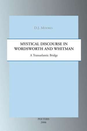 Mystical Discourse in Wordsworth and Whitman: A Transatlantic Bridge de D. J. Moores