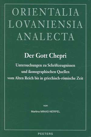 Der Gott Chepri: Untersuchungen Zu Schriftzeugnissen Und Ikonographischen Quellen Vom Alten Reich Bis In Griechisch-Romische Zeit de M. Minas-Nerpel