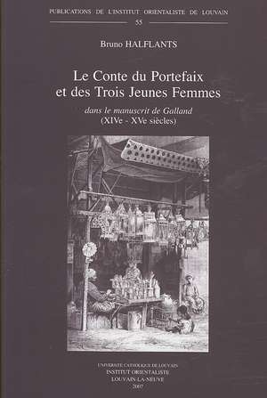 Le Conte Du Portefaix Et Des Trois Jeunes Femmes Dans Le Manuscrit de Galland (XIVe-XVe Siecles): Edition, Traduction Et Etude Du Moyen Arabe D'Un Con de Bruno Halflants