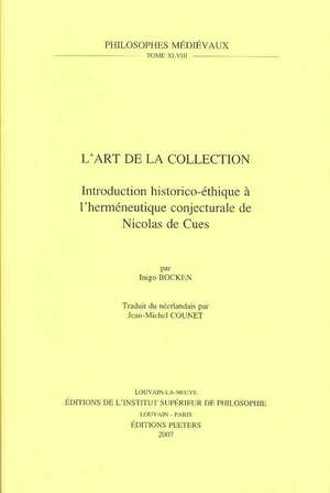 L'Art de La Collection: Introduction Historico-Ethique A L'Hermeneutique Conjecturale de Nicolas de Cues. Traduit Du Neerlandais Par Jean-Mich de Iinigo Kristien Marce Bocken