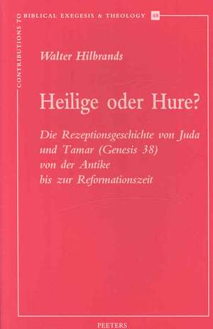 Heilige Oder Hure? Die Rezeptionsgeschichte Von Juda Und Tamar (Genesis 38) Von Der Antike Bis Zur Reformationszeit de W. Hilbrands