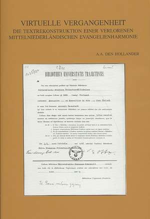 Virtuelle Vergangenheit: Die Textrekonstruktion Einer Verlorenen Mittelniederlandischen Evangelienharmonie. Die Handschrift Utrecht Universitat de A. A. Den Hollander