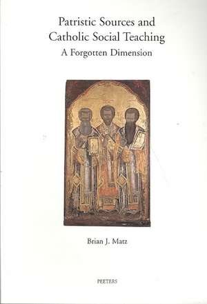 Patristic Sources and Catholic Social Teaching: A Forgotten Dimension; A Textual, Historical, and Rhetorical Analysis of Patristic Source Citations in de Brian J. Matz