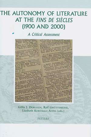 The Autonomy of Literature at the Fins de Siecles (1900 and 2000): A Critical Assessment de Gillis J. Dorleijn