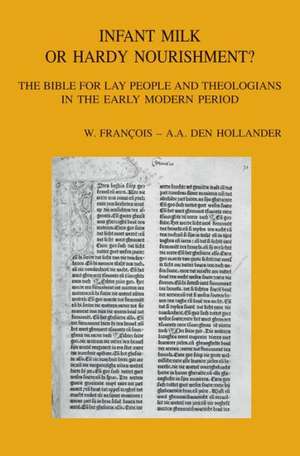 Infant Milk or Hardy Nourishment?: The Bible for Lay People and Theologians in the Early Modern Period de W. Francois