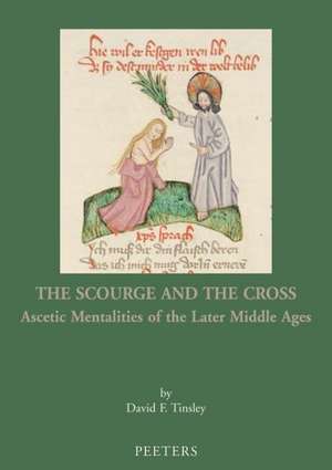 The Scourge and the Cross: Ascetic Mentalities of the Later Middle Ages de David F. Tinsley