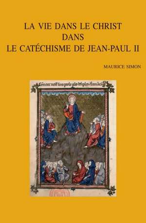 La Vie Dans Le Christ Dans Le Catechisme de Jean-Paul II de M. Simon