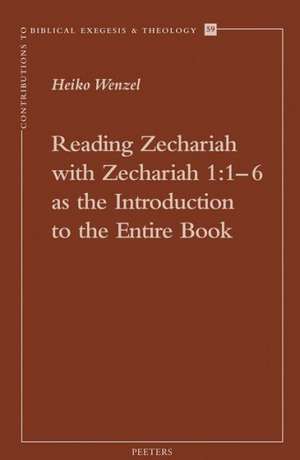 Reading Zechariah with Zechariah 1: 1-6 as the Introduction to the Entire Book de Heiko Wenzel