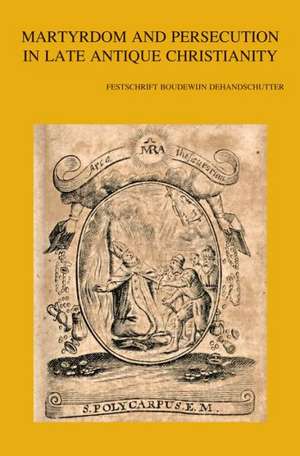 Martyrdom and Persecution in Late Antique Christianity: Festschrift Boudewijn Dehandschutter de J. Leemans