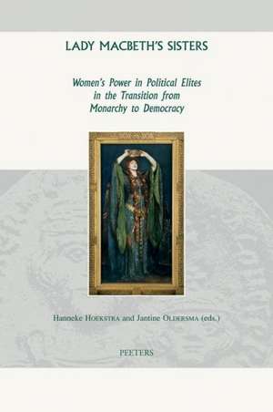 Lady Macbeth's Sisters: Women's Power in Political Elites in the Transition from Monarchy to Democracy de H. Hoekstra