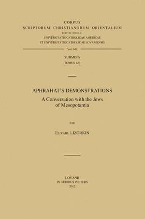 Aphrahat's Demonstrations: A Conversation with the Jews of Mesopotamia de E. Lizorkin