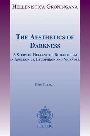 The Aesthetics of Darkness: A Study of Hellenistic Romanticism in Apollonius, Lycophron and Nicander de Evina Sistakou