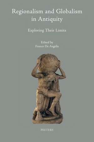 Regionalism and Globalism in Antiquity: Exploring Their Limits de F. De Angelis