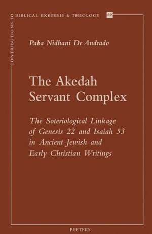 The Akedah Servant Complex: The Soteriological Linkage of Genesis 22 and Isaiah 53 in Ancient Jewish and Early Christian Writings de Paba Nidhani De Andrado