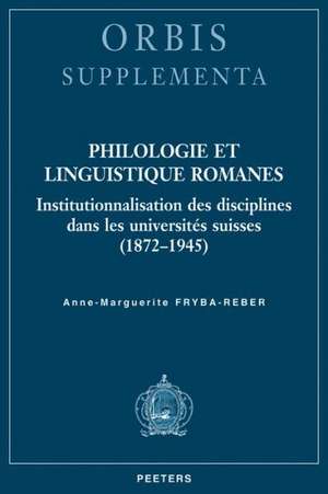 Philologie Et Linguistique Romanes: Institutionnalisation Des Disciplines Dans Les Universites Suisses (1872-1945) de A-M Fryba-Reber