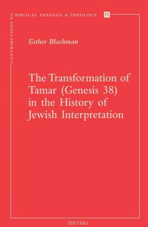 The Transformation of Tamar (Genesis 38) in the History of Jewish Interpretation de E. Blachman